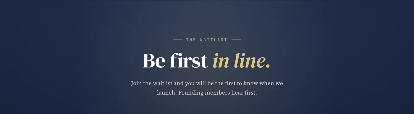 The waitlist band on deep navy: a gold eyebrow, the headline Be first in line with in line in a soft gold italic, and cream body copy.